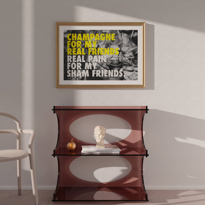 Champagne For My Real Friends Print - THE WALL SNOB