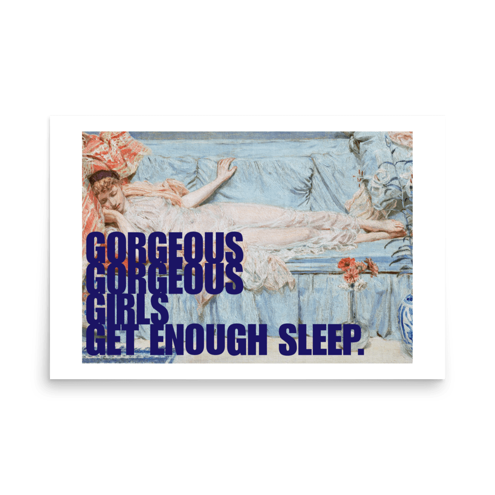 Gorgeous Gorgeous Girls Get Enough Sleep Print - THE WALL SNOB